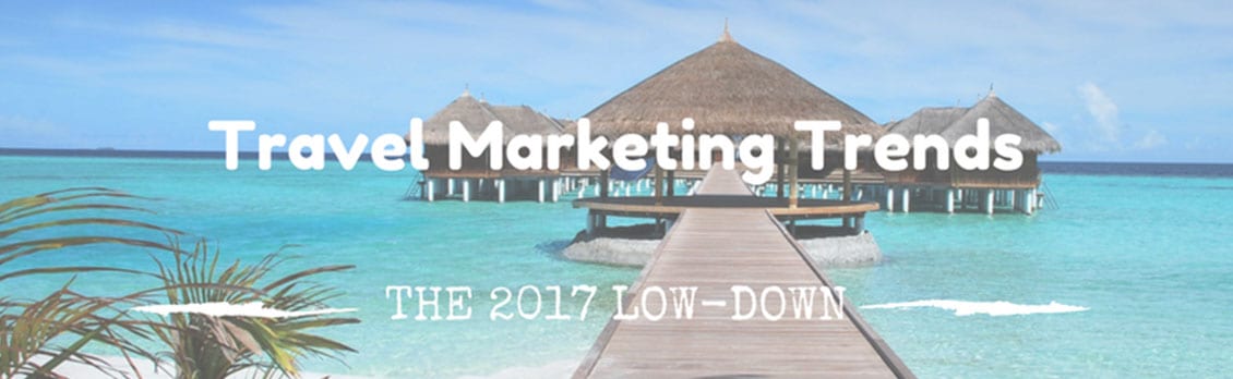 2017 Marketing Trends for the Travel & Tourism Industry